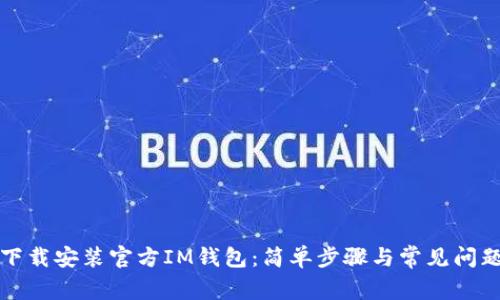 如何下载安装官方IM钱包：简单步骤与常见问题解答