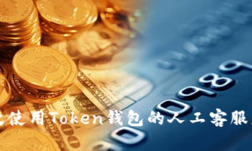 如何有效使用Token钱包的人工客服服务指南