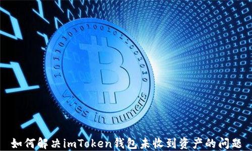 
如何解决imToken钱包未收到资产的问题