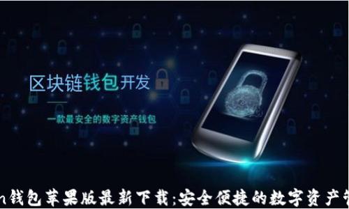 
imToken钱包苹果版最新下载：安全便捷的数字资产管理工具