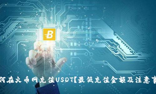 如何在火币网充值USDT？最低充值金额及注意事项