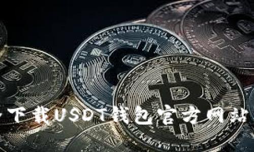 : 如何安全下载USDT钱包官方网站及使用指南