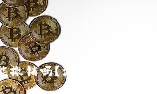 以太坊钱包转账能撤销吗？深入解读以太坊转账的不可逆性