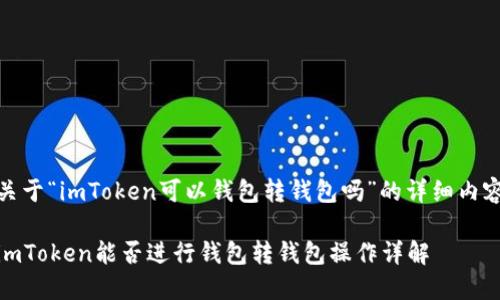 关于“imToken可以钱包转钱包吗”的详细内容

imToken能否进行钱包转钱包操作详解