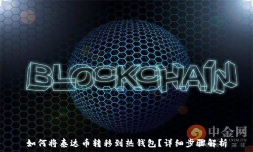   
如何将泰达币转移到热钱包？详细步骤解析