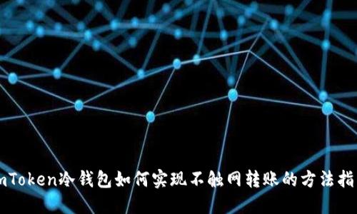 imToken冷钱包如何实现不触网转账的方法指南