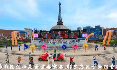 
比特币钱包注册是否需要实名：解答您关于微信号的疑问