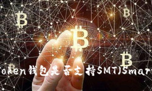 ### imToken钱包是否支持SMT（Smart Token）？