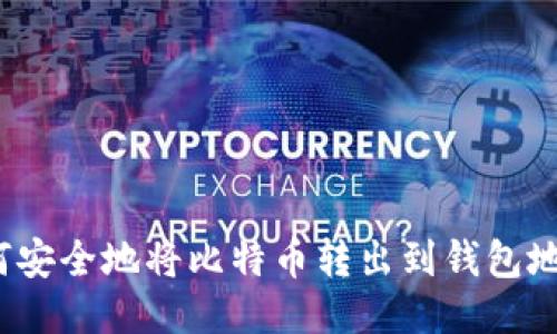 如何安全地将比特币转出到钱包地址？