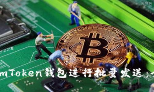 如何使用imToken钱包进行批量发送：全方位指南