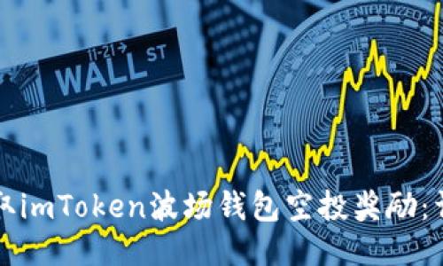 如何获取imToken波场钱包空投奖励：详尽指南