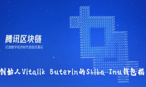 以太坊创始人Vitalik Buterin的Shiba Inu钱包揭示什么？