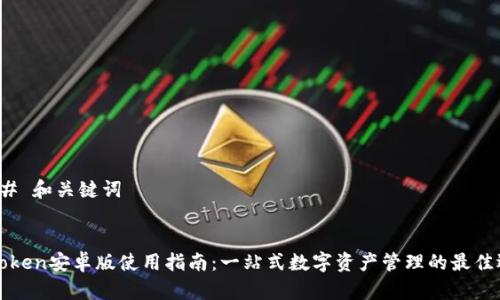 ### 和关键词


imToken安卓版使用指南：一站式数字资产管理的最佳选择