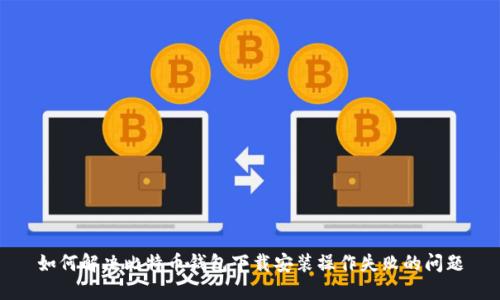 如何解决比特币钱包下载安装操作失败的问题