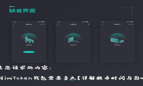 以下是您请求的内容：

提币到imToken钱包需要多久？详解提币时间与影响因素